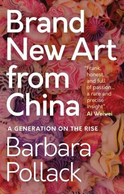 Brand New Art from China: A Generation on the Rise by Pollack, Barbara
