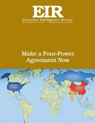 Make a Four-Power Agreement Now: Executive Intelligence Review; Volume 45, Issue 19 Paperback Createspace Independent Publishing Platform