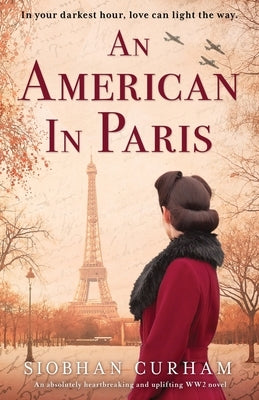 An American in Paris: An absolutely heartbreaking and uplifting World War 2 novel by Curham, Siobhan