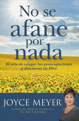 No Se Afane Por NADA: El Arte de Relegar Las Preocupaciones Y Descansar En Dios by Meyer, Joyce