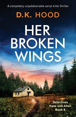 Her Broken Wings: A completely unputdownable serial killer thriller by Hood, D. K.