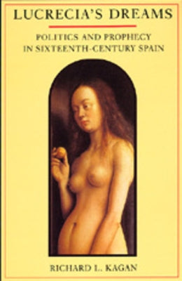 Lucrecia's Dreams: Politics and Prophecy in Sixteenth-Century Spain Paperback University of California Press