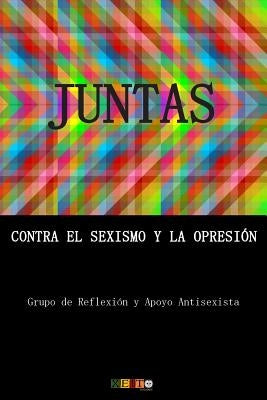 Juntas contra el sexismo y la opresión by Grupo de Reflexion y. Apoyo Antisexista