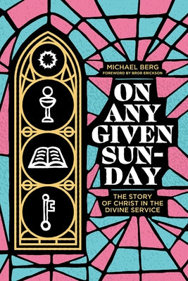 On Any Given Sunday: The Story of Christ in the Divine Service Paperback New Reformation Publications