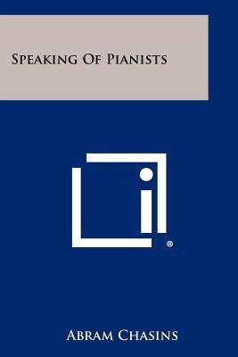 Speaking Of Pianists Paperback Literary Licensing, LLC