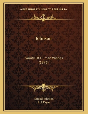 Johnson: Vanity Of Human Wishes (1876) Paperback Kessinger Publishing