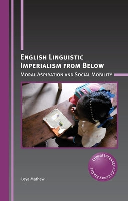 English Linguistic Imperialism from Below: Moral Aspiration and Social Mobility Paperback Multilingual Matters Limited