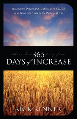365 Days of Increase: Personalized Prayers and Confessions to Establish Your Heart and Mind in the Purposes of God by Renner, Rick