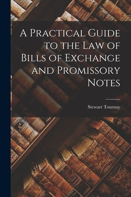 A Practical Guide to the Law of Bills of Exchange and Promissory Notes Paperback Legare Street Press