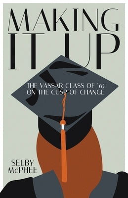 Making it Up: The Vassar Class of '65 on the Cusp of Change Paperback Atmosphere Press