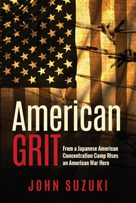 American Grit: From a Japanese American Concentration Camp Rises an American War Hero Paperback Finding Better