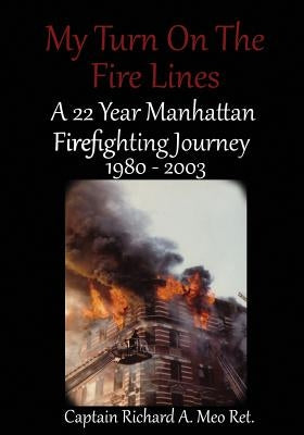 My Turn on the Fire Lines: A 22 Year Manhattan Firefighting Journey Paperback Michael Ray King Publishing