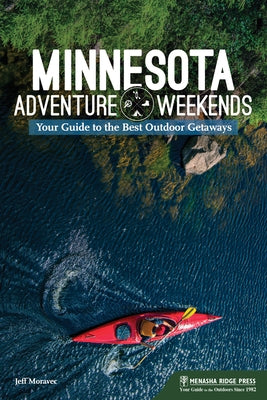 Minnesota Adventure Weekends: Your Guide to the Best Outdoor Getaways Paperback Menasha Ridge Press