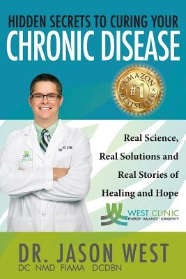 Hidden Secrets to Curing Your Chronic Disease by West, Jason