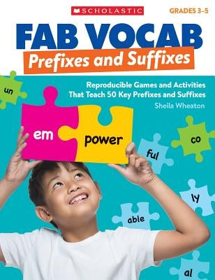 Fab Vocab: Prefixes and Suffixes: Reproducible Games and Activities That Teach 50 Key Prefixes and Suffixes by Wheaton, Sheila