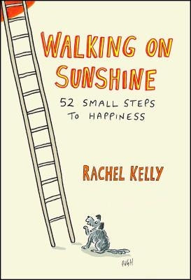 Walking on Sunshine: 52 Small Steps to Happiness by Kelly, Rachel