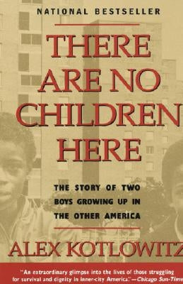 There Are No Children Here: The Story of Two Boys Growing Up in the Other America by Kotlowitz, Alex