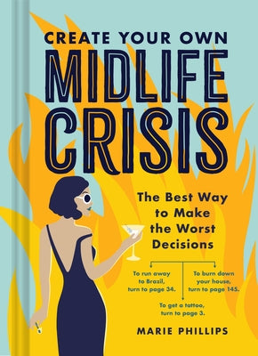 Create Your Own Midlife Crisis: The Best Way to Make the Worst Decisions by Phillips, Marie
