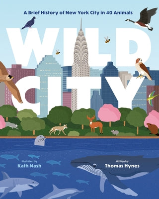 Wild City: A Brief History of New York City in 40 Animals by Hynes, Thomas