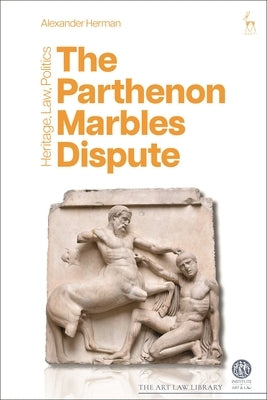 The Parthenon Marbles Dispute: Heritage, Law, Politics by Herman, Alexander