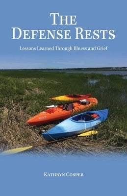 The Defense Rests: Lessons Learned Through Illness and Grief by Cosper, Kathryn