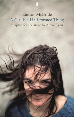 A Girl Is a Half-Formed Thing: Adapted for the Stage by McBride, Eimear