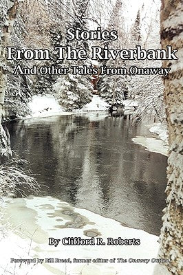 Stories from the Riverbank: And Other Tales from Onaway by Roberts, Clifford R.