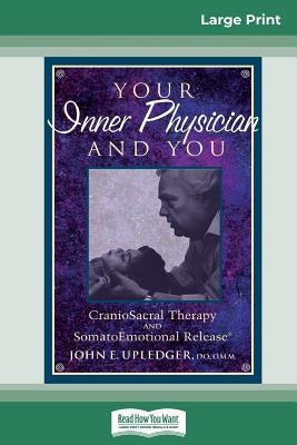 Your Inner Physician and You: CranoioSacral Therapy and SomatoEmotional Release (16pt Large Print Edition) by Upledger, John E.