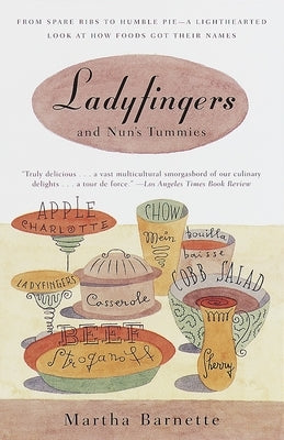 Ladyfingers and Nun's Tummies: From Spare Ribs to Humble Pie--A Lighthearted Look at How Foods Got Their Names by Barnette, Martha