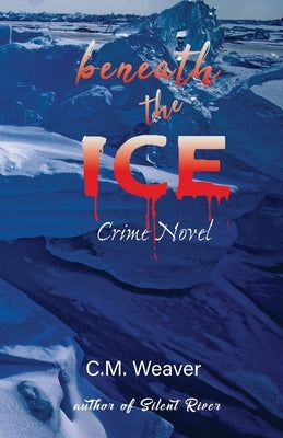 Beneath the Ice: Crime Novel by Weaver, C. M.