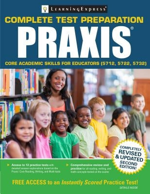 Praxis: Core Academic Skills for Educators (5712, 5722, 5732) by Learning Express