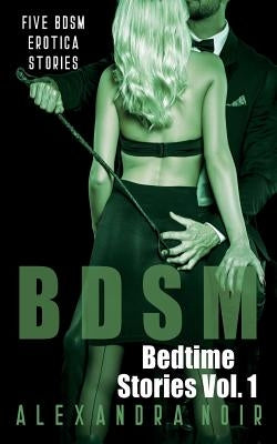 Bdsm Bedtime Stories: Five Bdsm Erotica Stories by Noir, Alexandra
