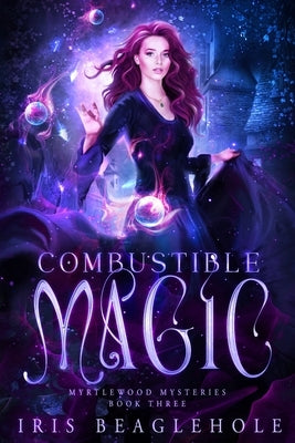 Combustible Magic: Myrtlewood Mysteries Book three by Beaglehole, Iris