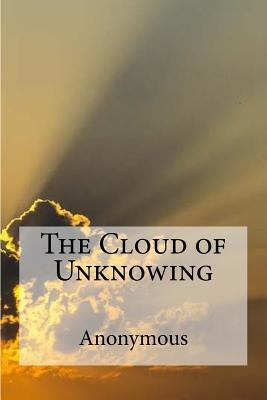 The Cloud of Unknowing: A spiritual guide on contemplative prayer in the late Middle Ages. by Underhill, Evelyn