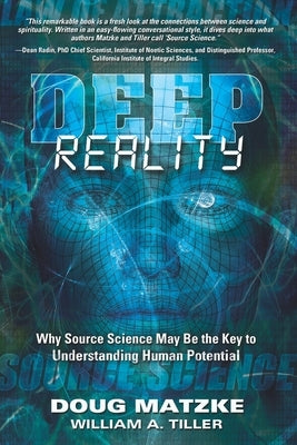 Deep Reality: Why Source Science May Be the Key to Understanding Human Potential by Tiller, William a.