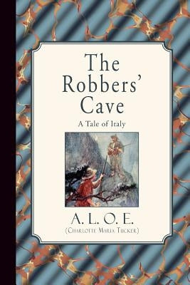 The Robbers' Cave: A Tale of Italy by A. L. O. E. (Charlotte Maria Tucker)