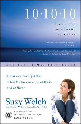 10-10-10: 10 Minutes, 10 Months, 10 Years: A Fast and Powerful Way to Get Unstuck in Love, at Work, and at Home by Welch, Suzy