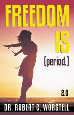 Freedom Is (Period.) 2.0 by Worstell, Robert C.