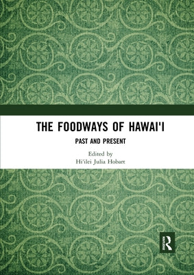 The Foodways of Hawai'i: Past and Present by Hobart, Hi'ilei Julia