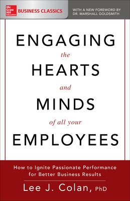 Engaging the Hearts and Minds of All Your Employees: How to Ignite Passionate Performance for Better Business Results by Colan, Lee