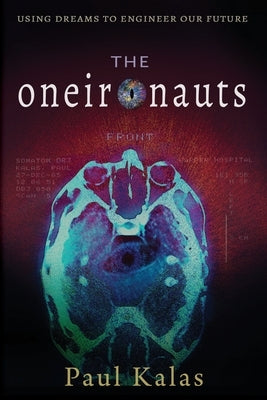 The Oneironauts: Using dreams to engineer our future by Kalas, Paul