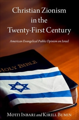 Christian Zionism in the Twenty-First Century: American Evangelical Opinion on Israel by Inbari, Motti