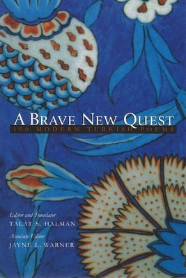 A Brave New Quest: 100 Modern Turkish Poems by Halman, Talat S.