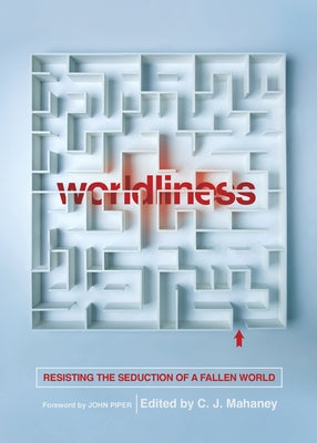 Worldliness (Redesign): Resisting the Seduction of a Fallen World by Mahaney, C. J.