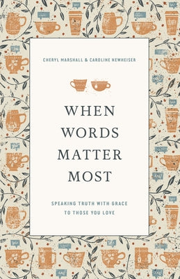 When Words Matter Most: Speaking Truth with Grace to Those You Love by Marshall, Cheryl