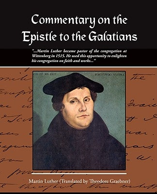 Commentary on the Epistle to the Galatians Martin Luther by Graebner, Theodore