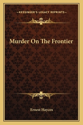 Murder on the Frontier Paperback Kessinger Publishing