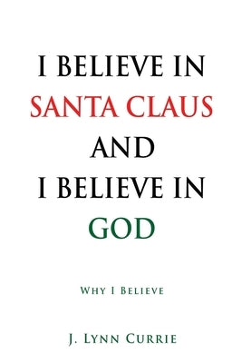 I Believe in Santa Claus and I Believe in God: Why I Believe Paperback Xulon Press