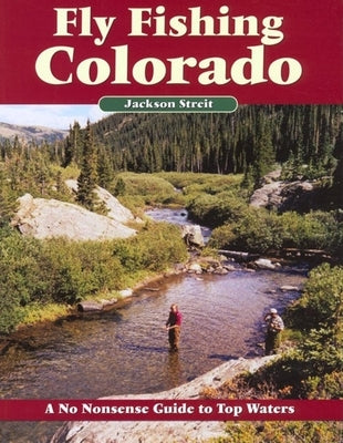 Fly Fishing Colorado: A No Nonsense Guide to Top Waters by Streit, Jackson