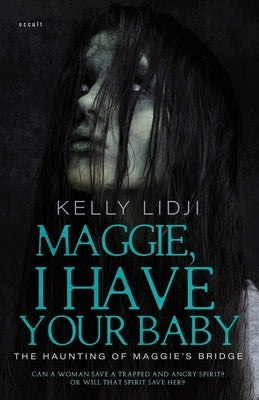 Maggie, I Have Your Baby: The Haunting Of Maggie's Bridge Paperback Independently Published